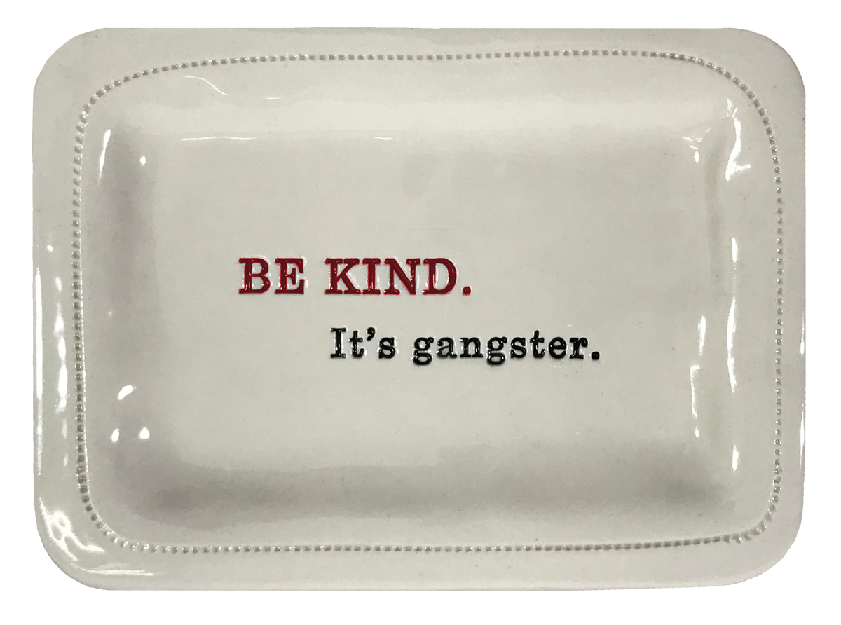 Be kind. It's gangster.