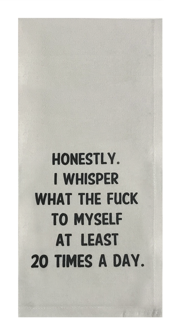 Honestly I Whisper What The Fuck To Myself At Least 20 Times A Day.