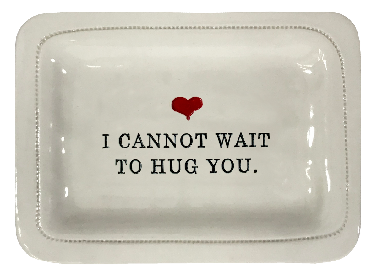 I Cannot Wait To Hug You.
