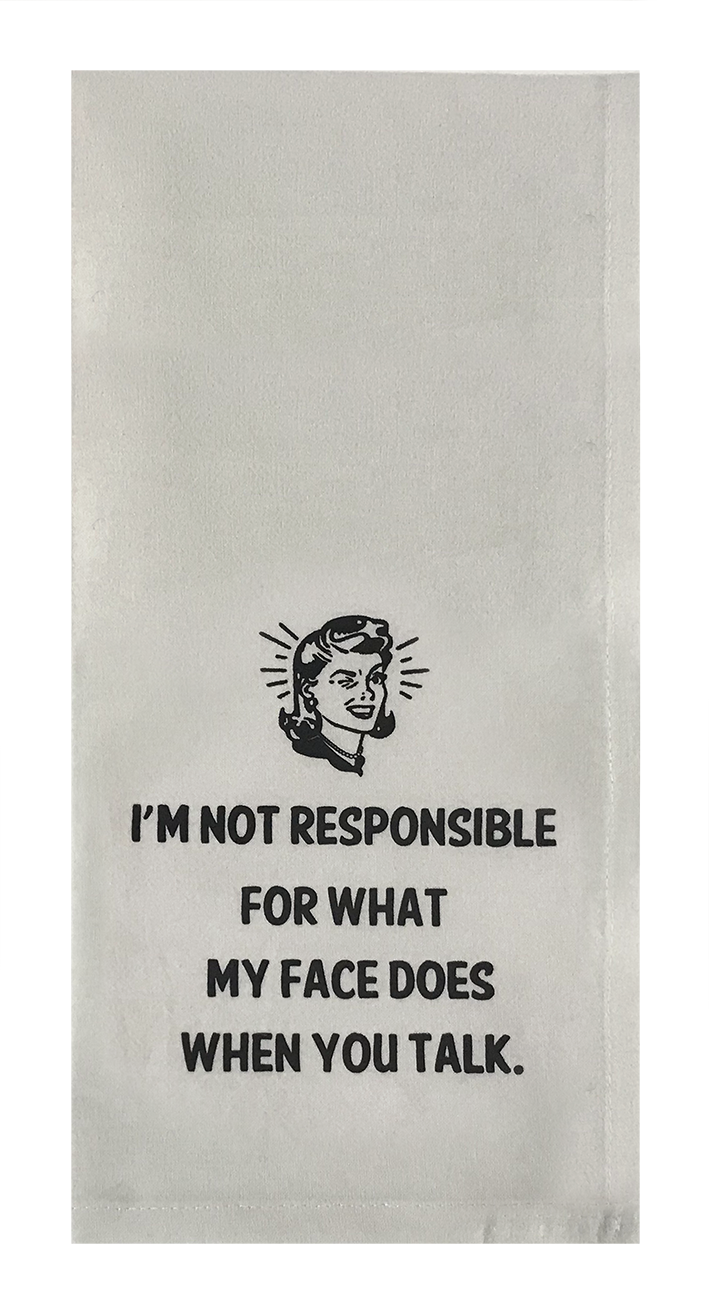 I'm Not Responsable For What My Face Does When You Talk.
