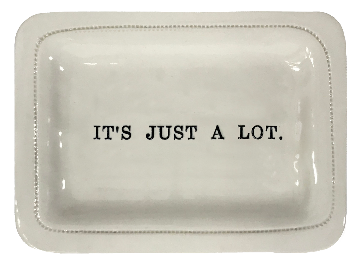 It's Just A Lot.