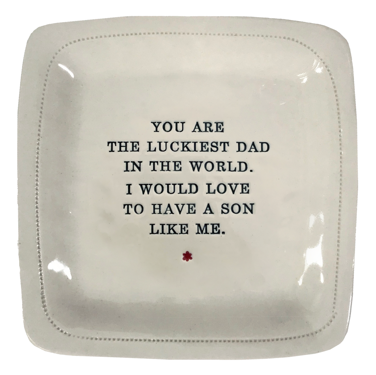 You Are The Luckiest Dad In The World. I Would Love To Have A Son Like Me.