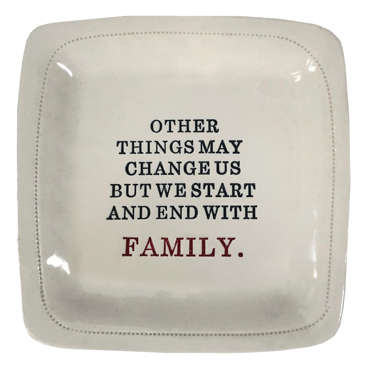 Other Things May Change...Family. - 6x6 Porcelain Dish