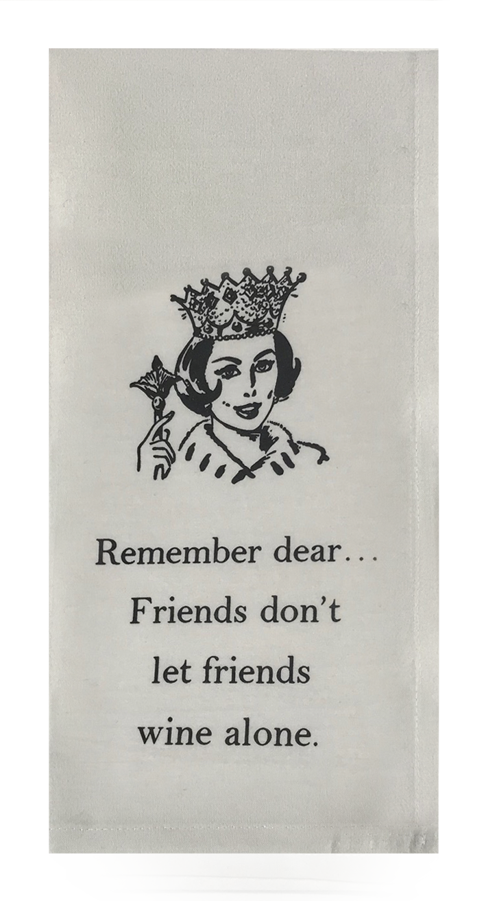 Remember dear... friends don't let friends wine alone.