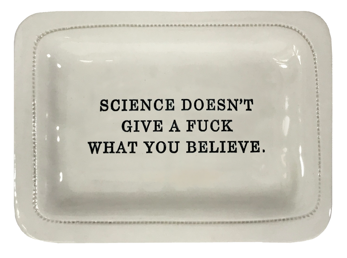 Science Doesn't Give A Fuck What You Believe.