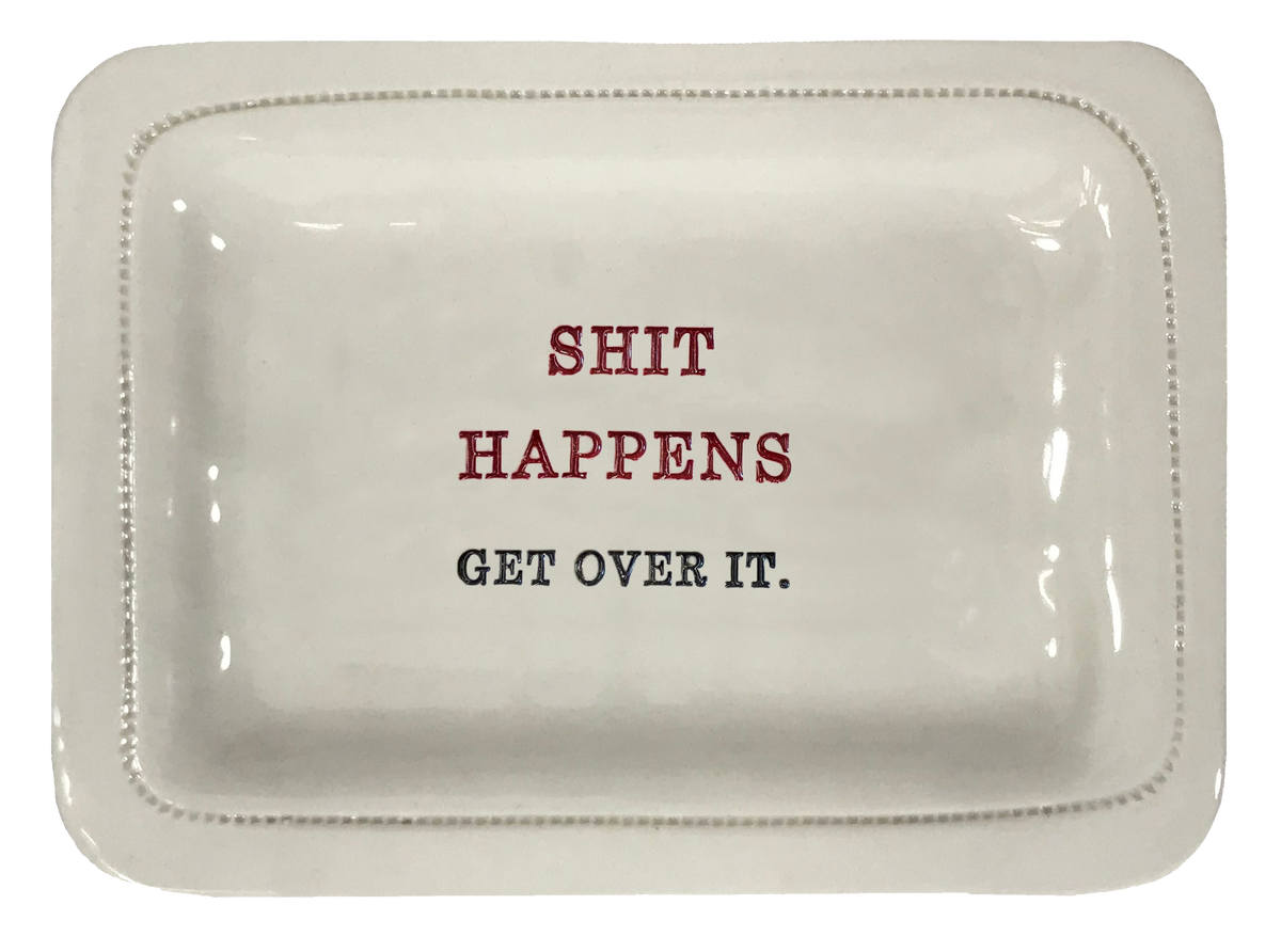 Shit Happens. Get Over It.
