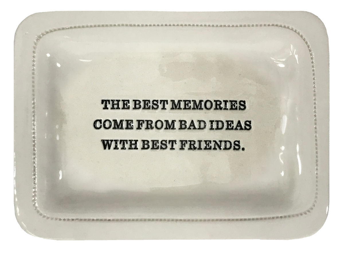 The Best Memories Come From Bad Ideas With Best Friends.