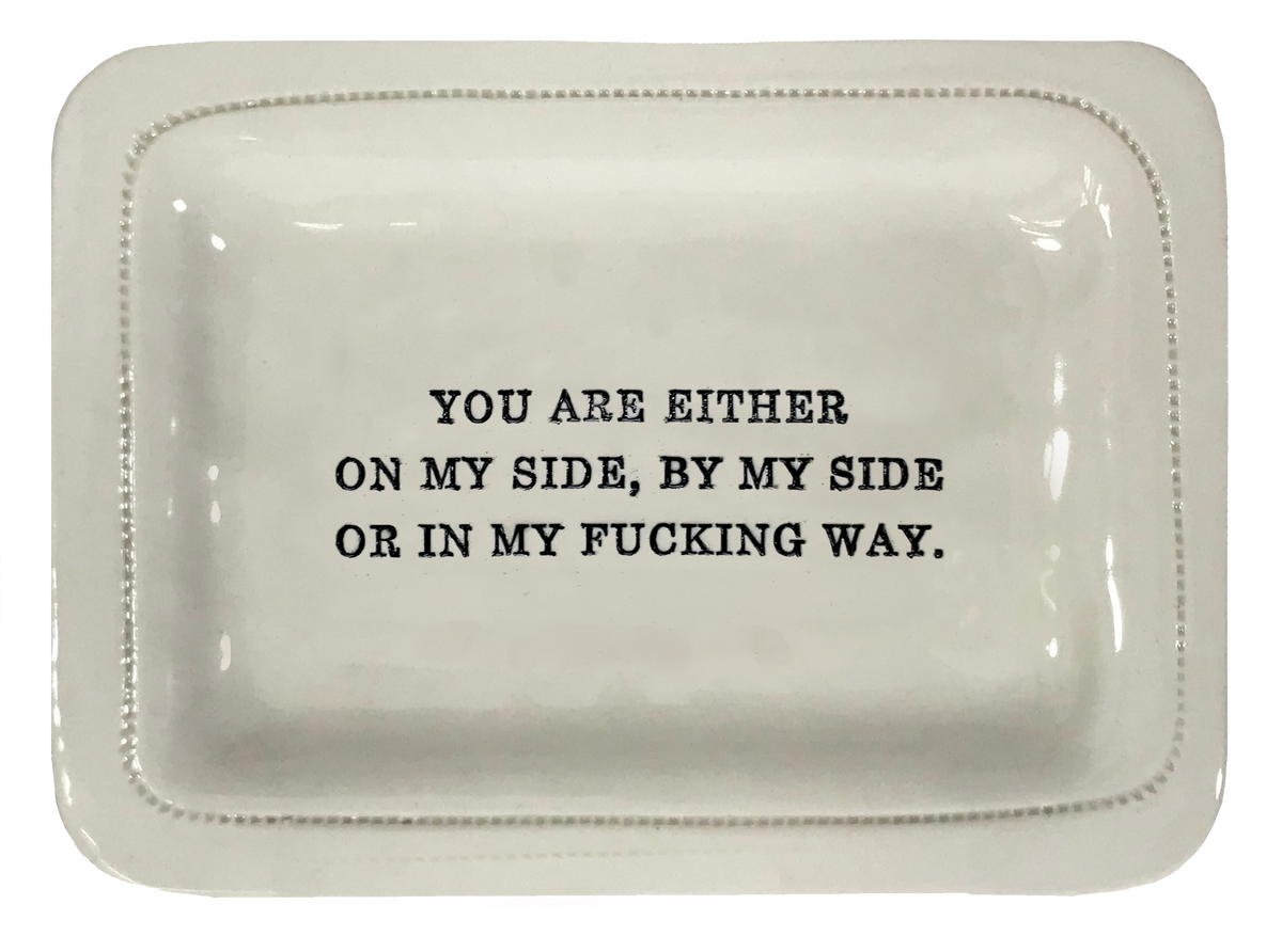 You Are Either On My Side, By My Side Or In My Fucking Way.
