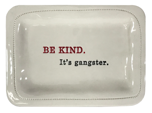 Be kind. It's gangster.
