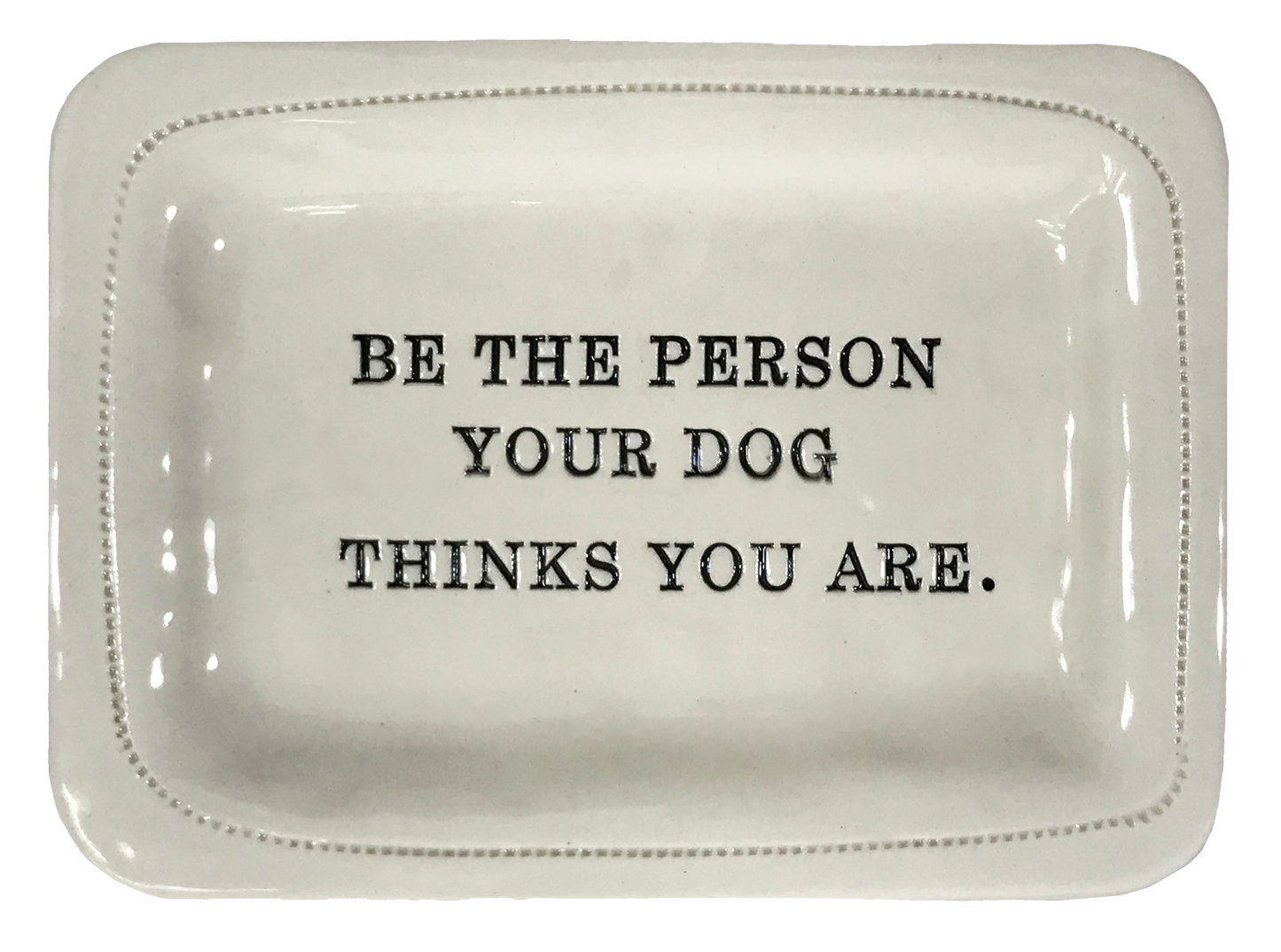 Be the Person Your Dog Thinks You Are.