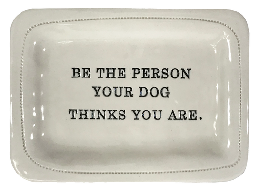 Be the Person Your Dog Thinks You Are.