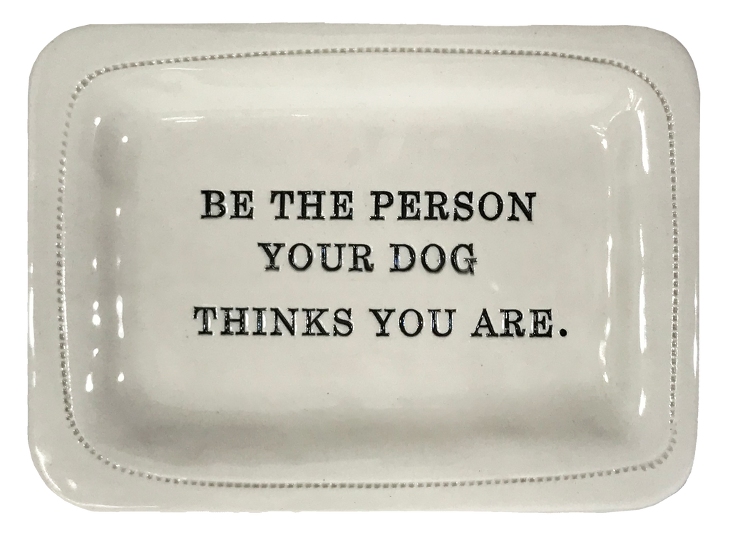 Be the Person Your Dog Thinks You Are.