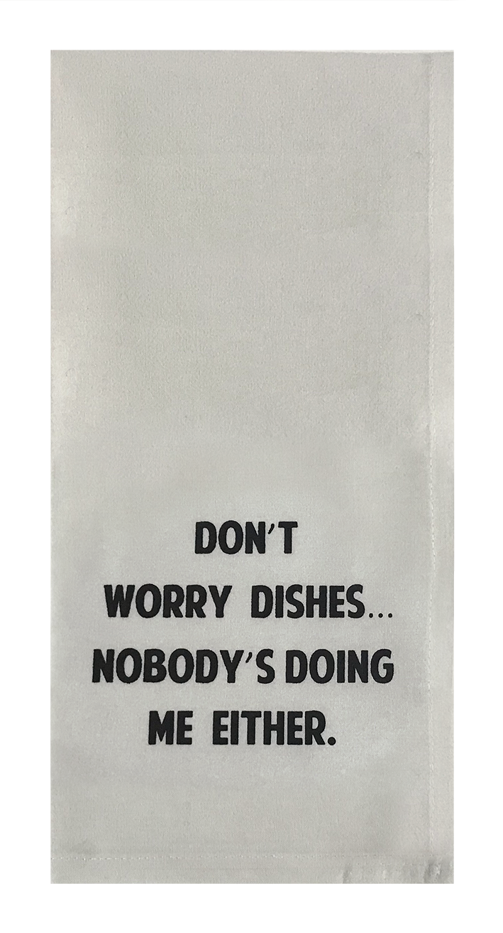 Don't Worry Dishes...Nobody's Doing Me Either.