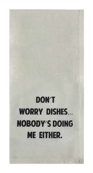 Don't Worry Dishes...Nobody's Doing Me Either.