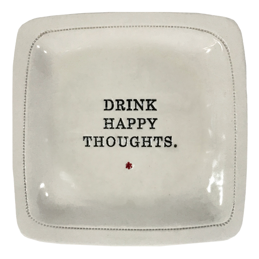Drink Happy Thoughts.  - 6x6 porcelain dish