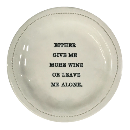 Either Give Me More Wine or Leave Me Alone. Porcelain Round