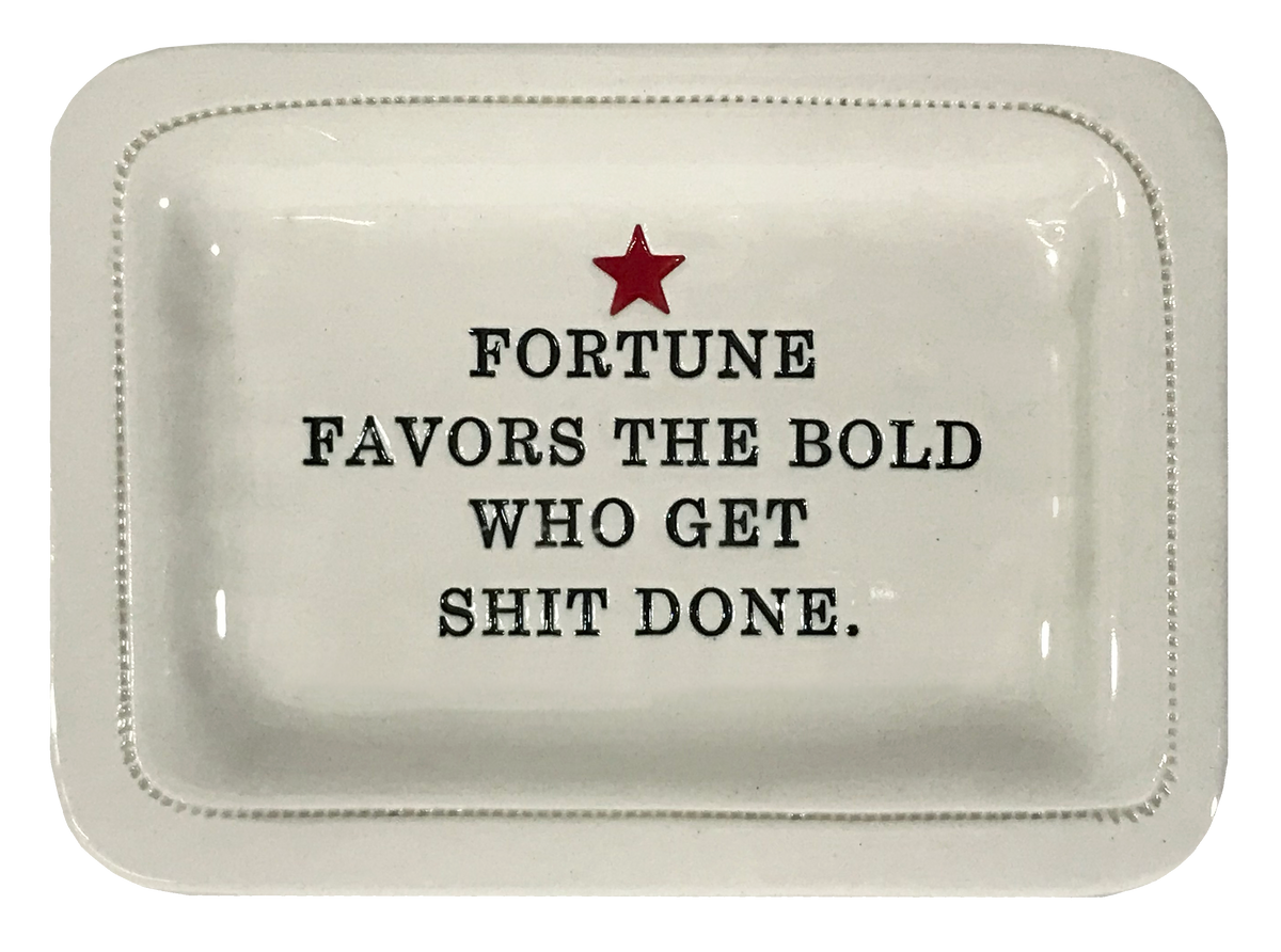 Fortune Favors the Bold Who Get Shit Done.