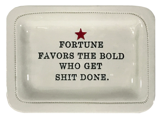 Fortune Favors the Bold Who Get Shit Done.