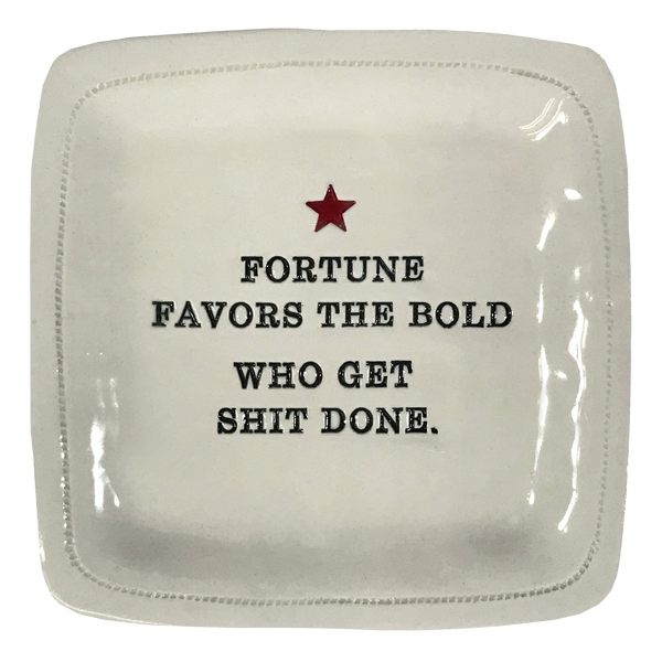 Fortune Favors the Bold Who Get Shit Done. - 6x6 Porcelain Dish