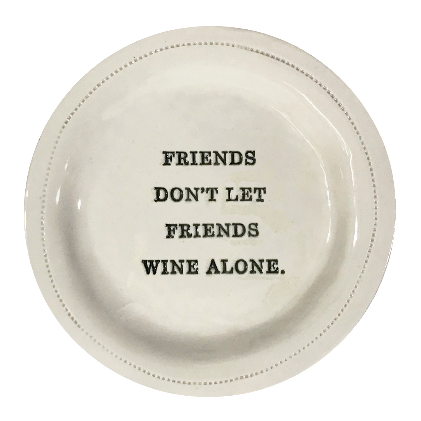 Friends Don't Let Friends Wine Alone.