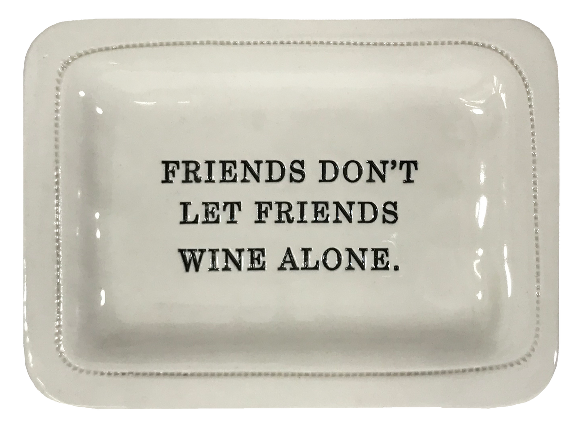 Friends Don't Let Friends Wine Alone.
