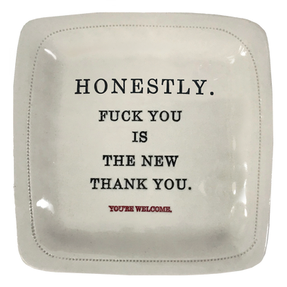 Honestly.. Fuck you is the new thank you - 6x6 Porcelain Dish