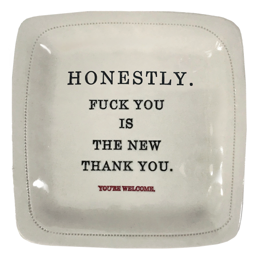 Honestly.. Fuck you is the new thank you - 6x6 Porcelain Dish