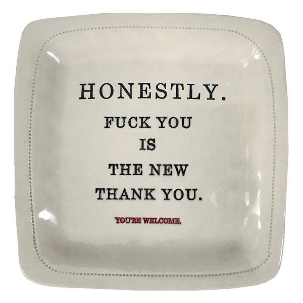 Honestly.. Fuck you is the new thank you - 6x6 Porcelain Dish