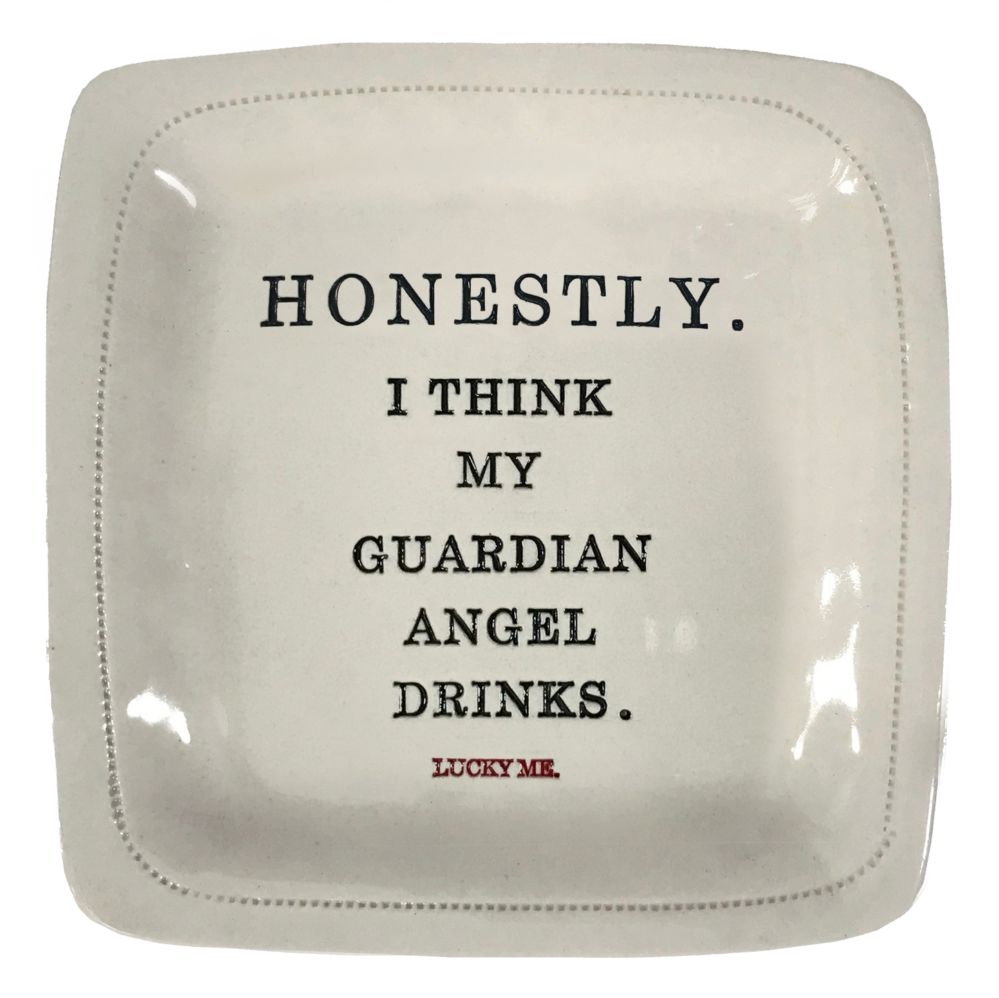 Honestly.  I think my guardian angel drinks. (lucky me) - 6x6 Porcelain Dish