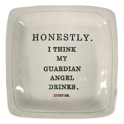 Honestly.  I think my guardian angel drinks. (lucky me) - 6x6 Porcelain Dish