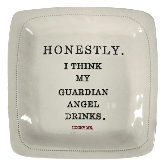 Honestly.  I think my guardian angel drinks. (lucky me) - 6x6 Porcelain Dish