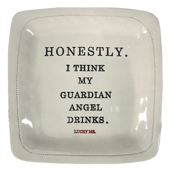Honestly.  I think my guardian angel drinks. (lucky me) - 6x6 Porcelain Dish