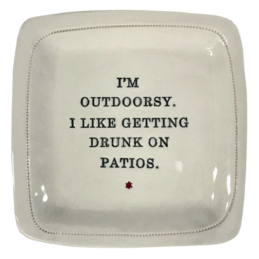 I'm Outdoorsy in that I Like Getting Drunk on Patios. - 6x6 Porcelain Dish