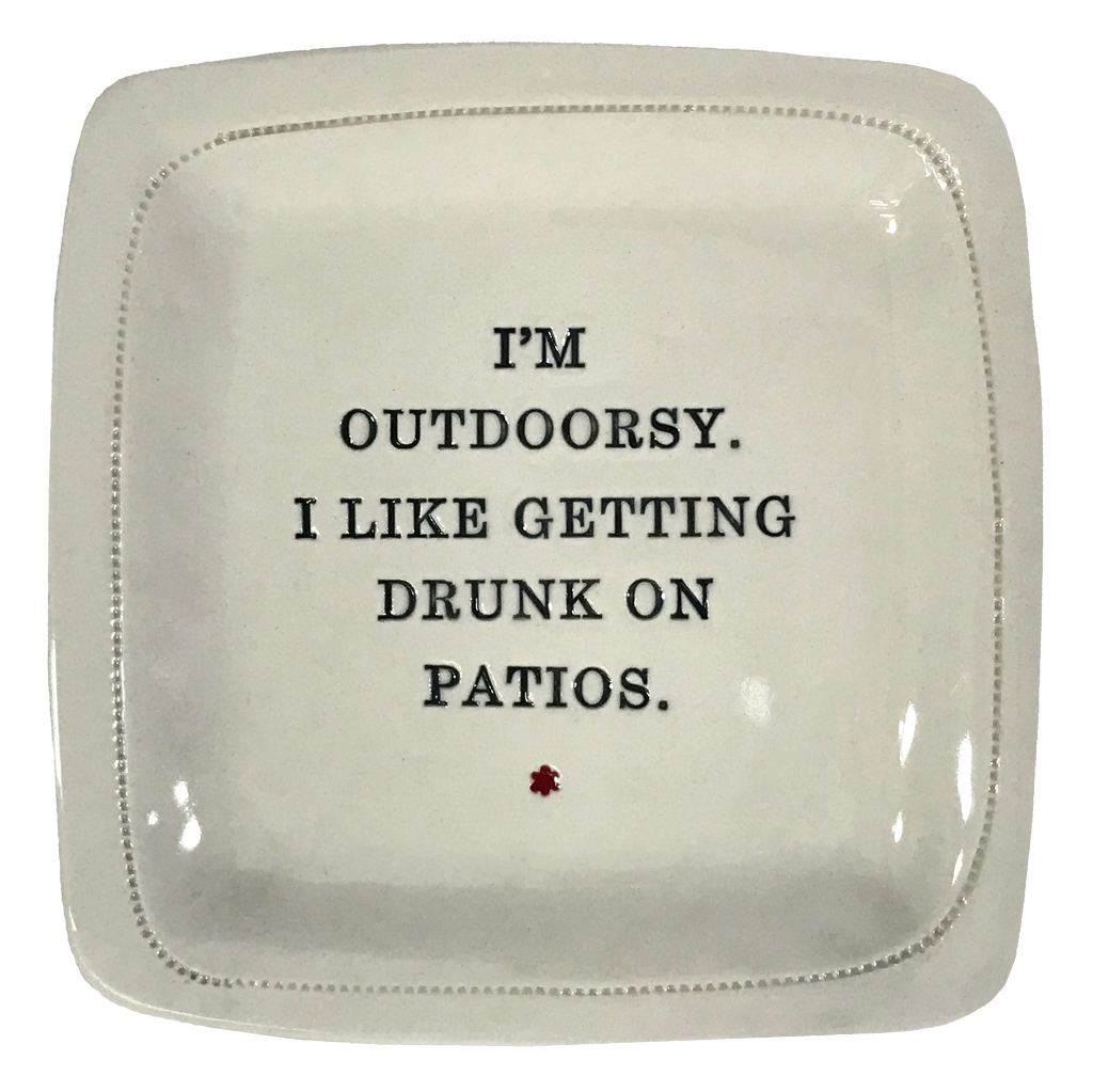 I'm Outdoorsy in that I Like Getting Drunk on Patios. - 6x6 Porcelain Dish