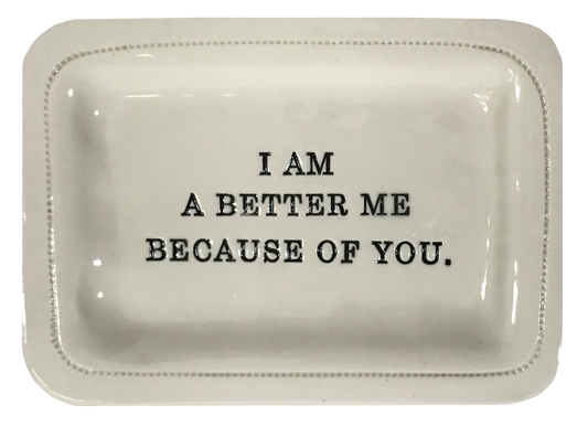 I Am a Better Me Because of You.
