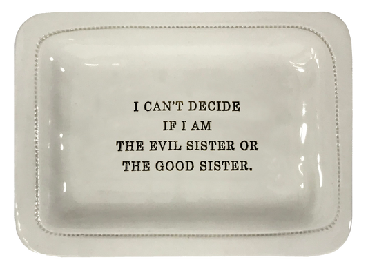 I Can't Decide If I Am The Evil Sister Or The Good Sister.