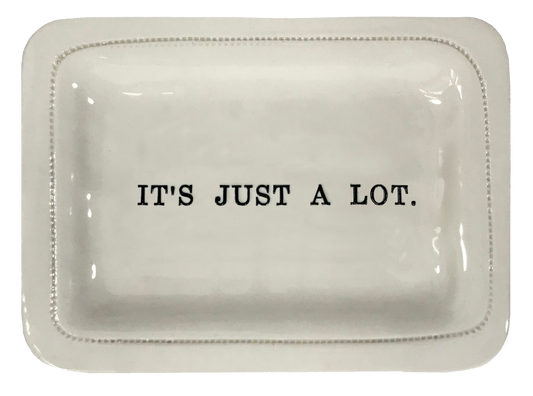 It's Just A Lot.