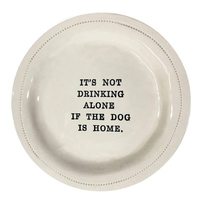 It's Not Drinking Alone If The Dog Is Home.