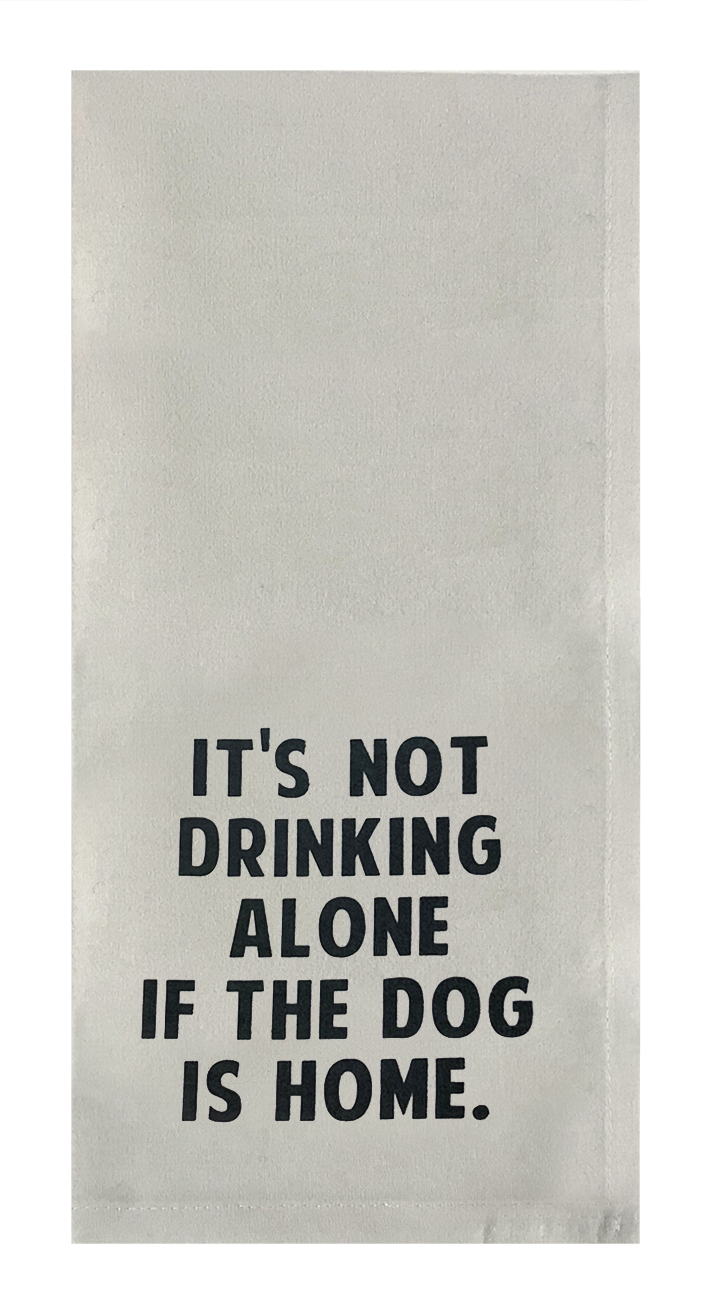It's Not Drinking Alone If The Dog Is Home.