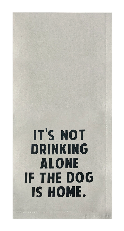 It's Not Drinking Alone If The Dog Is Home.
