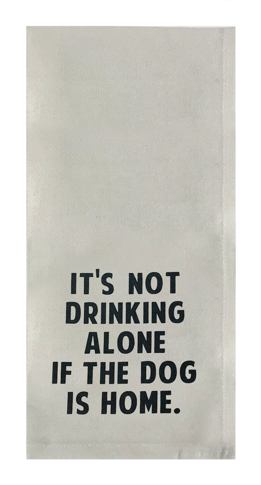 It's Not Drinking Alone If The Dog Is Home.
