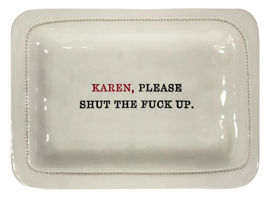 Karen, Please Shut The Fuck Up.