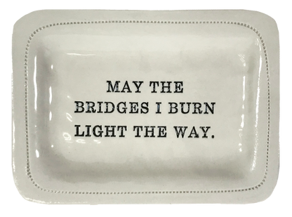 May the Bridges I Burn Light the Way.