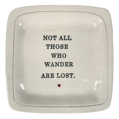 Not All Those Who Wander are Lost. - 6x6 Porcelain Dish
