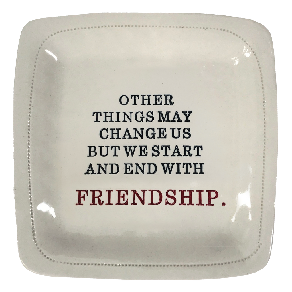 Other Things May Change...Friendship. - 6x6 Porcelain Dish