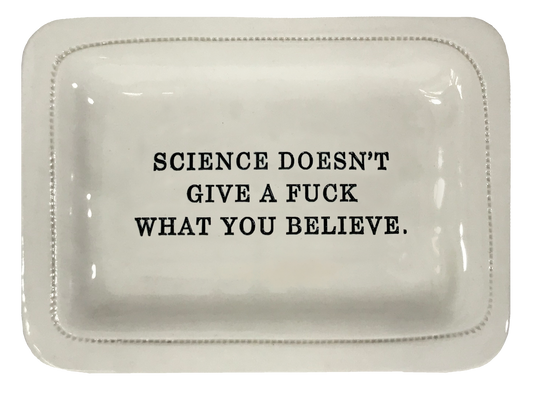Science Doesn't Give A Fuck What You Believe.