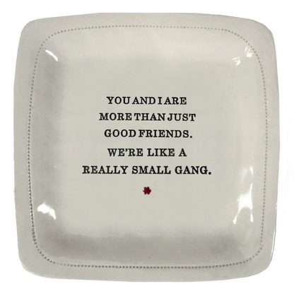 You and I Are More Than Just Good Friends.-6" x 6" Porcelain Dish