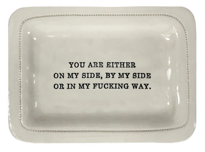 You Are Either On My Side, By My Side Or In My Fucking Way.